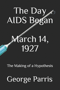 The Day AIDS Began March 14, 1927: The Making of a Hypothesis