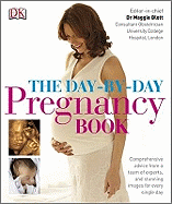 The Day-by-Day Pregnancy Book: Comprehensive Advice from a Team of Experts and Amazing Images Every Single Day