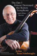 The Day I Almost Destroyed the Boston Symphony and Other Stories