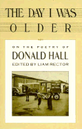 The Day I Was Older: On the Poetry of Donald Hall - Rector, Liam (Editor)