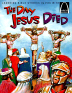 The Day Jesus Died: Matthew 26:47-27:66; Mark 14:43-15:47; Luke 22:47-23:56; And John 18:1-19:42 for Children