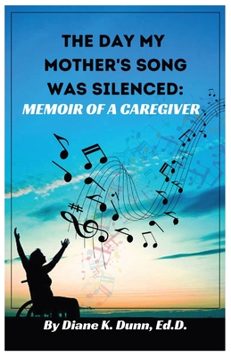 The Day My Mother's Song Was Silenced: Memoir of a Caregiver - Dean, Patience (Illustrator), and Dunn Ed D, Diane K