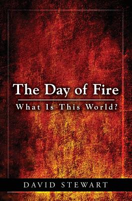 The Day of Fire: What Is This World? - Stewart, David