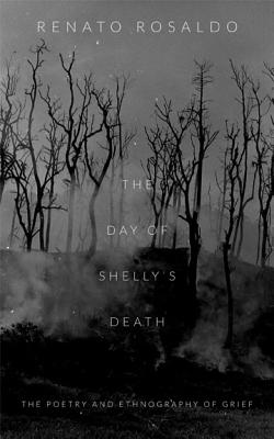 The Day of Shelly's Death: The Poetry and Ethnography of Grief - Rosaldo, Renato