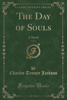 The Day of Souls, Vol. 1: A Novel (Classic Reprint) - Jackson, Charles Tenney