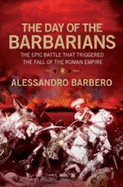 The Day Of the Barbarians: The Epic Battle That Began the Fall of the Roman Empire - Barbero, Alessandro