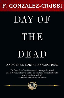 The Day of the Dead: And Other Mortal Reflections - Gonzalez-Crussi, F, M.D.