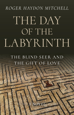 The Day of the Labyrinth: The Blind Seer and the Gift of Love: A Novel - Mitchell, Roger Haydon