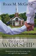 The Day of Worship: Reassessing the Christian Life in Light of the Sabbath
