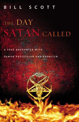 The Day Satan Called: A True Encounter with Demon Possession and Exorcism - Scott, Bill