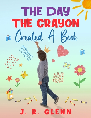 The Day the Crayon Created a Book - Glenn, J R