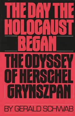 The Day the Holocaust Began: The Odyssey of Herschel Grynszpan - Schwab, Gerald