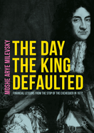 The Day the King Defaulted: Financial Lessons from the Stop of the Exchequer in 1672