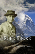 The Day the Rope Broke: The Tragic Story of the First Ascent of the Matterhorn