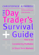 The Day Trader's Survival Guide: How to Be Consistently Profitable in the Short-Term Markets - Farrell, Christopher A
