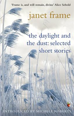 The Daylight And The Dust: Selected Short Stories - Frame, Janet, and Roberts, Michele (Introduction by)