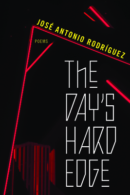 The Day's Hard Edge: Poems - Rodrguez, Jos Antonio