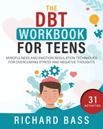 The DBT Workbook for Teens: Mindfulness and Emotion Regulation Techniques for Overcoming Stress and Negative Thoughts