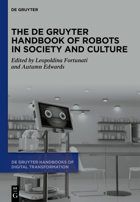 The de Gruyter Handbook of Robots in Society and Culture - Fortunati, Leopoldina (Editor), and Edwards, Autumn (Editor)