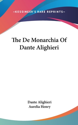 The De Monarchia Of Dante Alighieri - Alighieri, Dante, Mr., and Henry, Aurelia