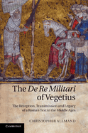 The de Re Militari of Vegetius: The Reception, Transmission and Legacy of a Roman Text in the Middle Ages