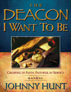 The Deacon I Want to Be: Growing in Faith, Faithful in Service (Member Book)
