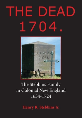 The Dead 1704.: The Stebbins Family in Colonial New England 1634 - 1724 - Stebbins Jr, Henry R