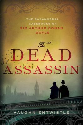 The Dead Assassin: The Paranormal Casebooks of Sir Arthur Conan Doyle - Entwistle, Vaughn