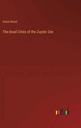 The Dead Cities of the Zuyder Zee