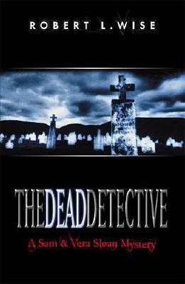 The Dead Detective: A Sam and Vera Sloan Mystery - Wise, Robert