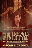The Dead Follow: True Stories of Spirit Encounters