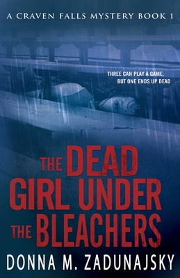 The Dead Girl Under the Bleachers - Bowman Stevens, Deborah (Editor), and Zadunajsky, Donna M