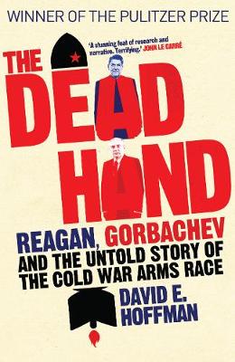 The Dead Hand: Reagan, Gorbachev and the Untold Story of the Cold War Arms Race - E. Hoffman, David