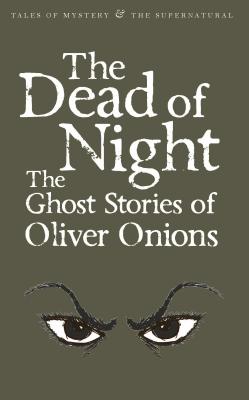 The Dead of Night: The Ghost Stories of Oliver Onions - Onions, Oliver, and Davies, David Stuart (Series edited by)