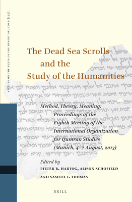 The Dead Sea Scrolls and the Study of the Humanities: Method, Theory, Meaning: Proceedings of the Eighth Meeting of the International Organization for Qumran Studies (Munich, 4-7 August, 2013) - B Hartog, Pieter (Editor), and Schofield, Alison (Editor), and I Thomas, Samuel (Editor)