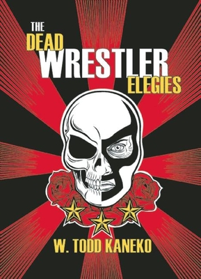 The Dead Wrestler Elegies - Kaneko, W Todd
