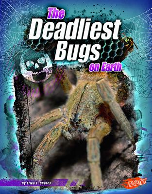 The Deadliest Bugs on Earth - Shores, Erika L