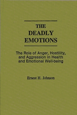 The Deadly Emotions: The Role of Anger, Hostility, and Aggression in Health and Emotional Well-Being - Johnson, Ernest