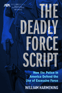 The Deadly Force Script: How the Police in America Defend the Use of Excessive Force