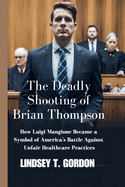 The Deadly Shooting of Brian Thompson: How Luigi Mangione Became a Symbol of America's Battle Against Unfair Healthcare Practices