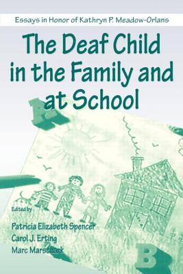 The Deaf Child in the Family and at School: Essays in Honor of Kathryn P. Meadow-Orlans - Spencer, Patricia Elizab (Editor), and Erting, Carol J (Editor), and Marschark, Marc (Editor)