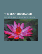The Deaf Shoemaker; To Which Are Added Other Stories for the Young