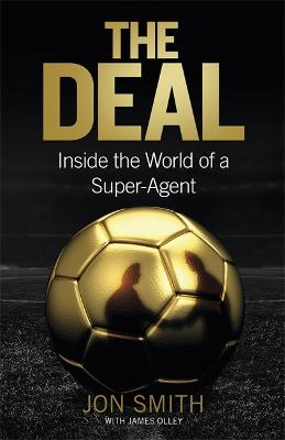 The Deal: Inside the World of a Super-Agent - Smith, Jon