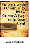 The Dean's English: A Criticism on the Dean of Canterbury's Essays on the Queen' English