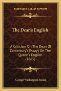 The Dean's English: a Criticism on the Dean of Canterbury's Essays on the Queen's English