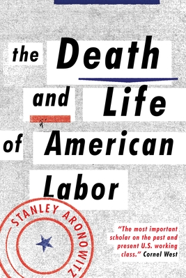 The Death and Life of American Labor: Toward a New Workers' Movement - Aronowitz, Stanley