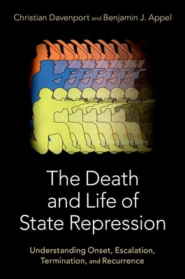 The Death and Life of State Repression: Understanding Onset, Escalation, Termination, and Recurrence - Davenport, Christian, and Appel, Benjamin