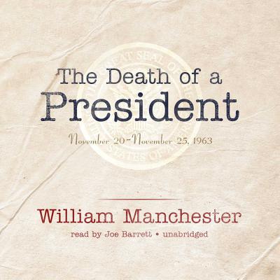 The Death of a President: November 20-November 25, 1963 - Manchester, William, and Barrett, Joe (Read by)