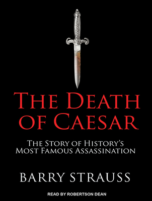 The Death of Caesar: The Story of History's Most Famous Assassination - Strauss, Barry, and Dean, Robertson (Narrator)