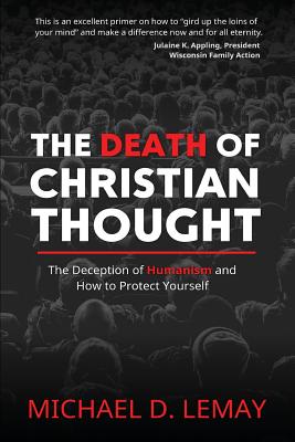 The Death of Christian Thought: The Deception of Humanism and How to Protect Yourself - Lemay, Michael D